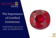 The Importance of Certified Gemstones: Ensuring Quality and Authenticity